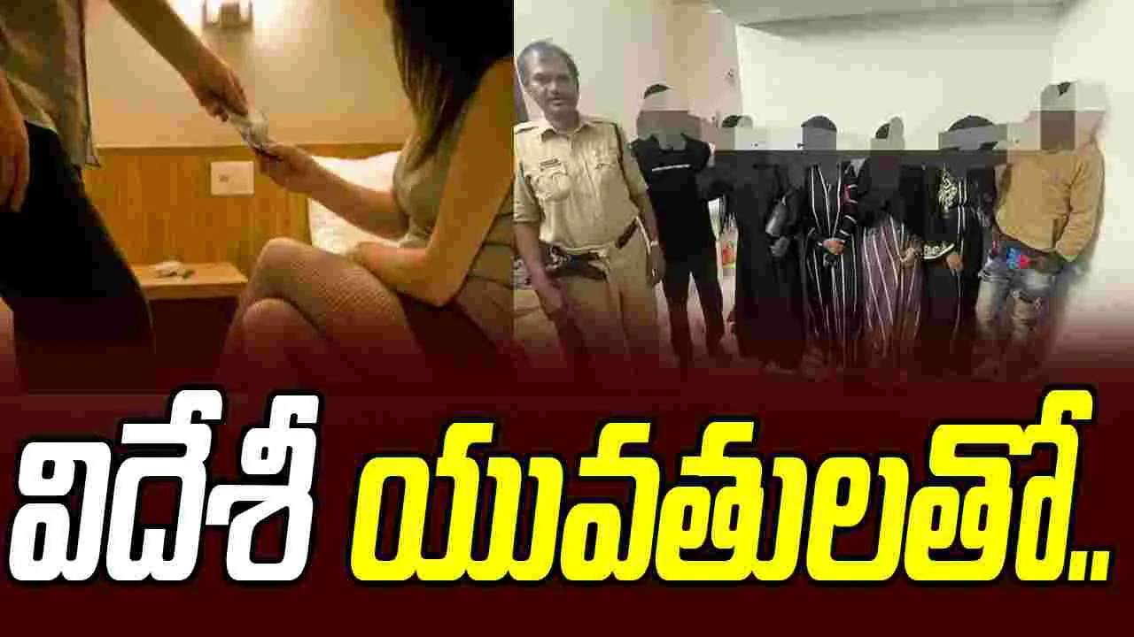 Hyderabad: విదేశీ యువతులతో వ్యభిచారం..