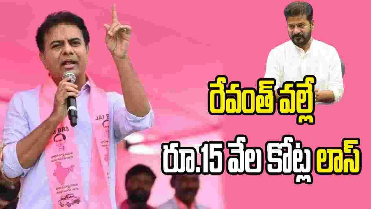 KTR:  రేవంత్ రెడ్డి వల్లే రూ.15 వేల కోట్ల లాస్ : కేటీఆర్