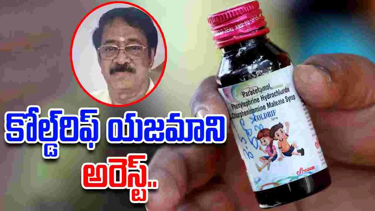 Coldrif Cough Syrup: కోల్డ్‌రిఫ్ కేసులో కీలక పరిణామం.. కంపెనీ యజమాని అరెస్ట్..