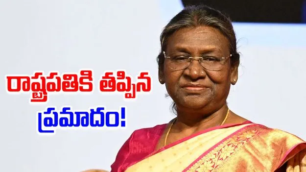 President Droupadi Murmu: రాష్ట్రపతికి తప్పిన ప్రమాదం..