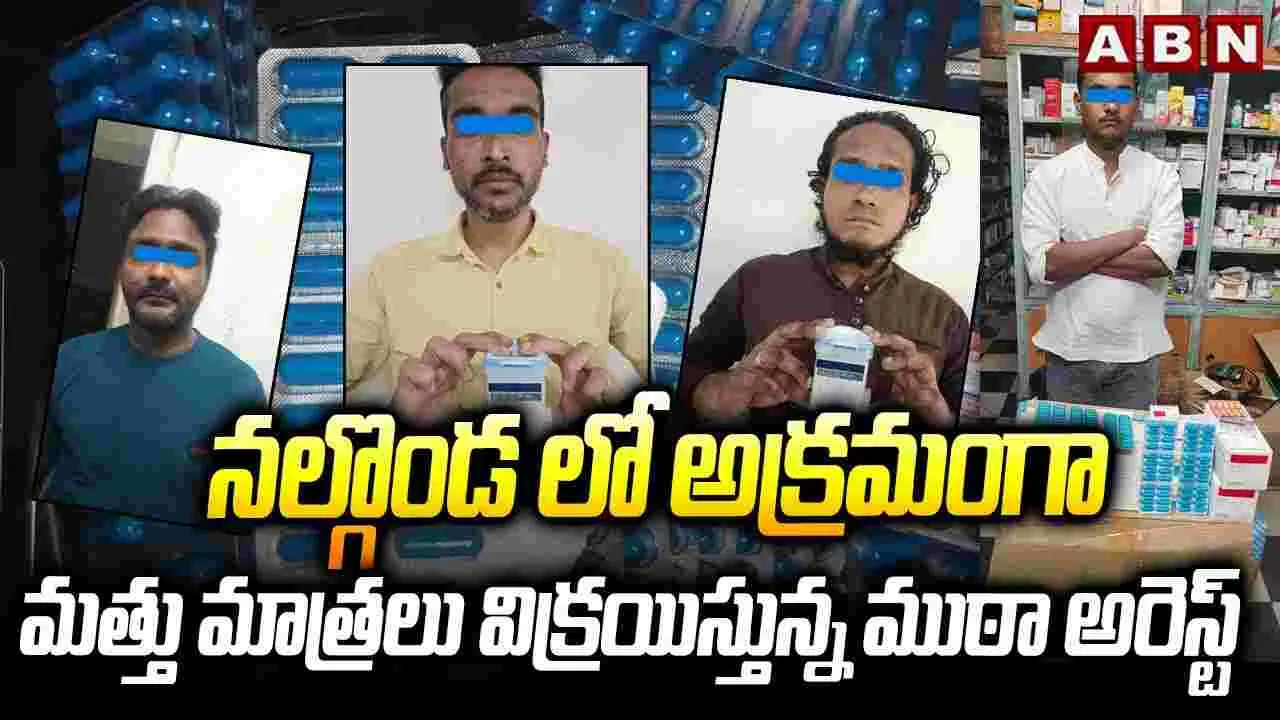 నల్గొండలో అక్రమంగా మత్తు మాత్రలు విక్రయిస్తున్న ముఠా అరెస్ట్
