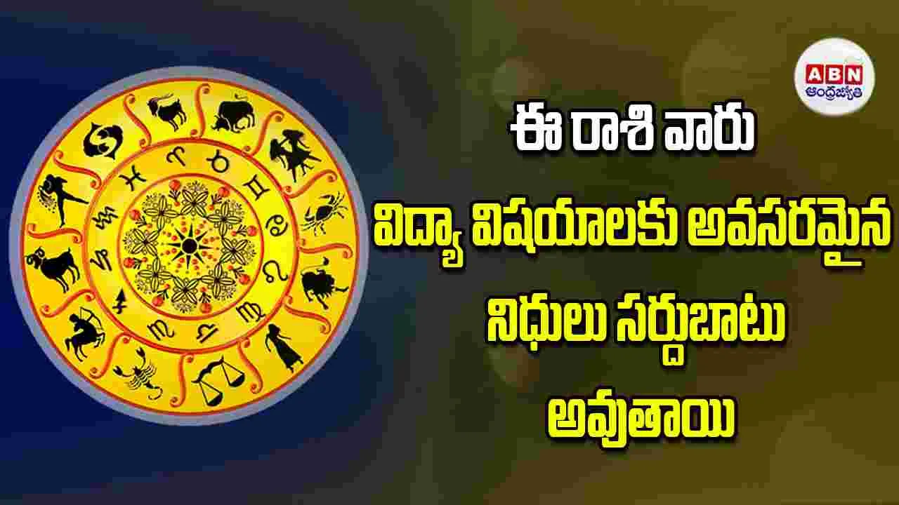 Today Horoscope: ఈ రాశి వారికి విద్యా విషయాలకు అవసరమైన నిధులు సర్దుబాటు అవుతాయి