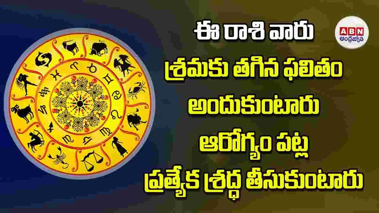 Today Horoscope: ఈ రాశి వారు శ్రమకు తగిన ఫలితం అందుకుంటారు ఆరోగ్యం పట్ల ప్రత్యేక శ్రద్ధ తీసుకుంటారు