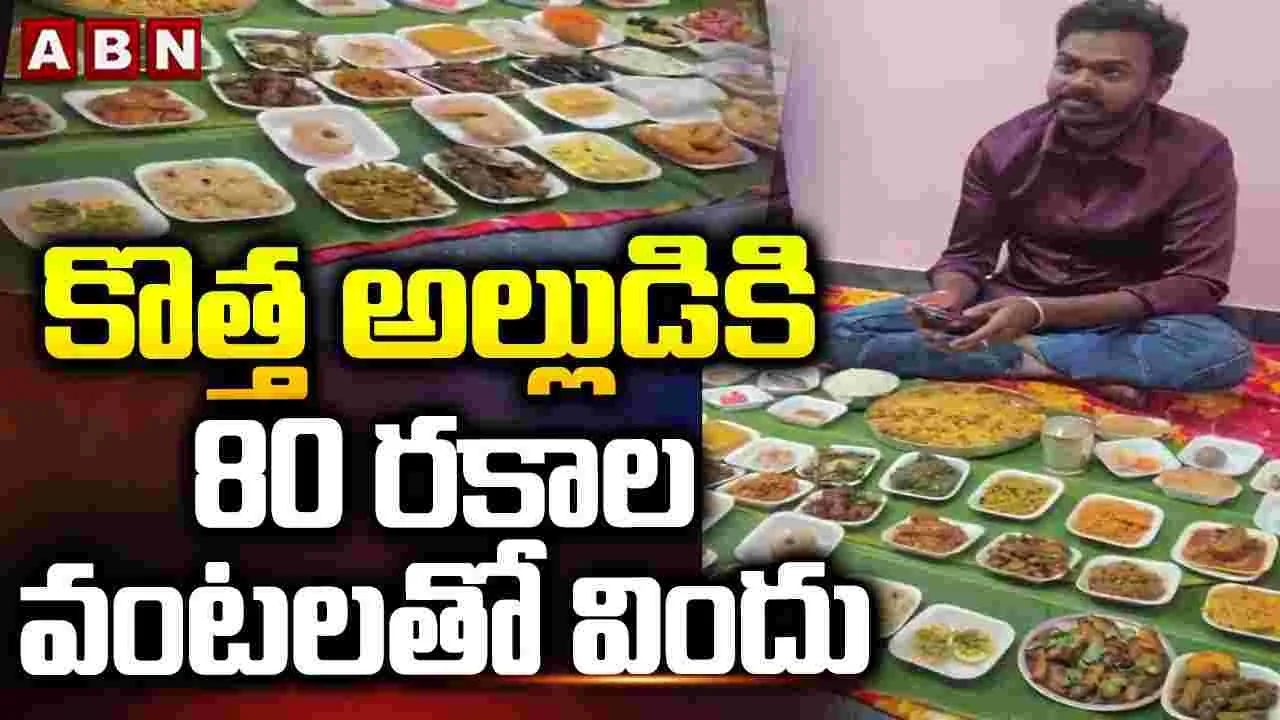 కొత్త అల్లుడికి 80 రకాల వంటలతో విందు