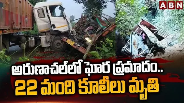 Arunachal Pradesh : లోయలో పడ్డ ట్రక్కు.. 22 మంది కార్మికులు మృతి