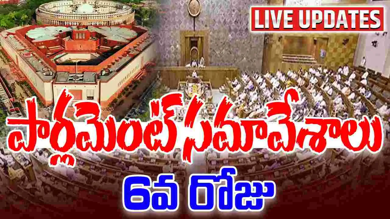Parliament Live Today: 6వ రోజు పార్లమెంట్ సమావేశాల లైవ్ అప్డేట్స్ 