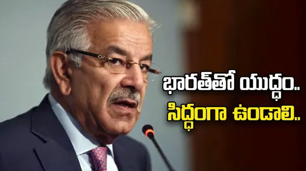 Ind-Pak War: భారత్‌తో యుద్ధాన్ని కొట్టి పారేయలేం.. దేశం మొత్తం రెడీగా ఉండాలి: పాకిస్థాన్ మంత్రి