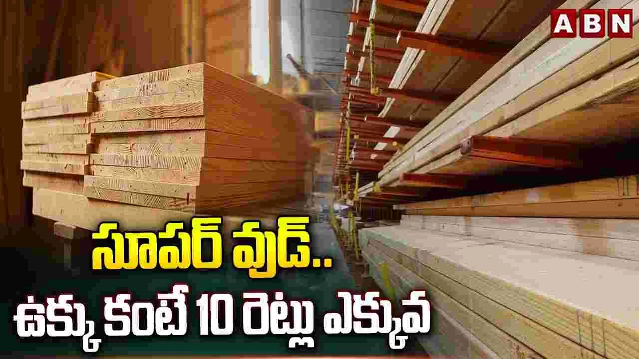 సూపర్ వుడ్.. ఉక్కు కంటే 10 రెట్లు ఎక్కువ శక్తి..