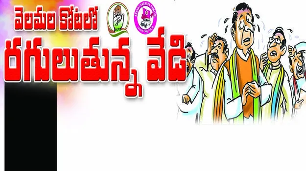 వెలమల కోటలో రగులుతున్న వేడి 