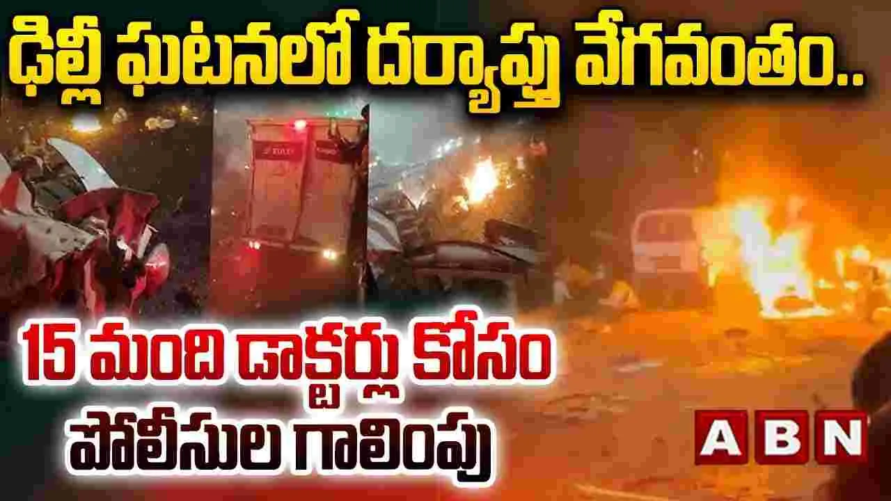  ఢిల్లీ ఘటనలో దర్యాప్తు వేగవంతం