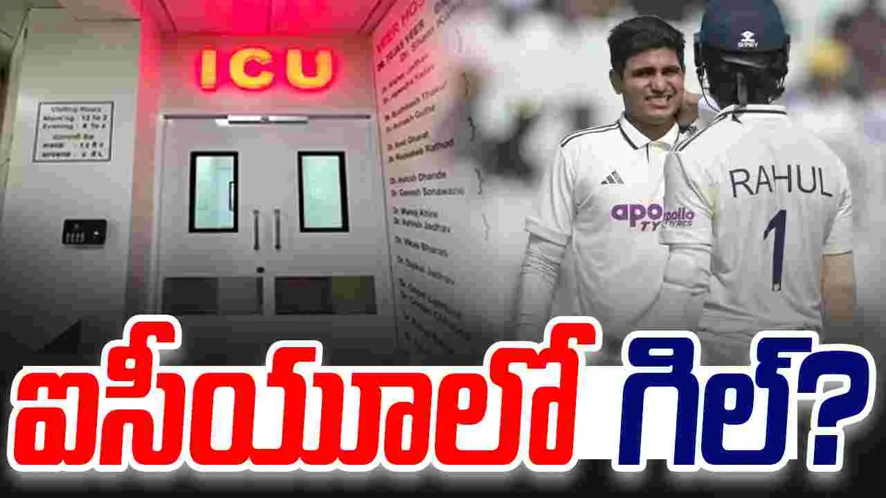 Shubman Gill: ఐసీయూలో గిల్?