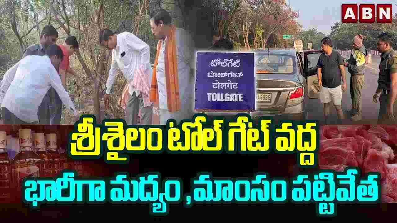శ్రీశైలం టోల్ గేట్ వద్ద భారీగా మద్యం, మాంసం పట్టివేత