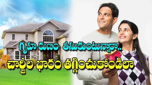 Home Loan Hidden Charges: గృహ రుణం  తీసుకుంటున్నారా.. చార్జీల భారం తగ్గించుకోండిలా