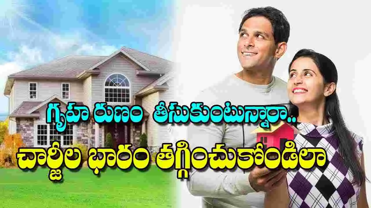Home Loan Hidden Charges: గృహ రుణం  తీసుకుంటున్నారా.. చార్జీల భారం తగ్గించుకోండిలా