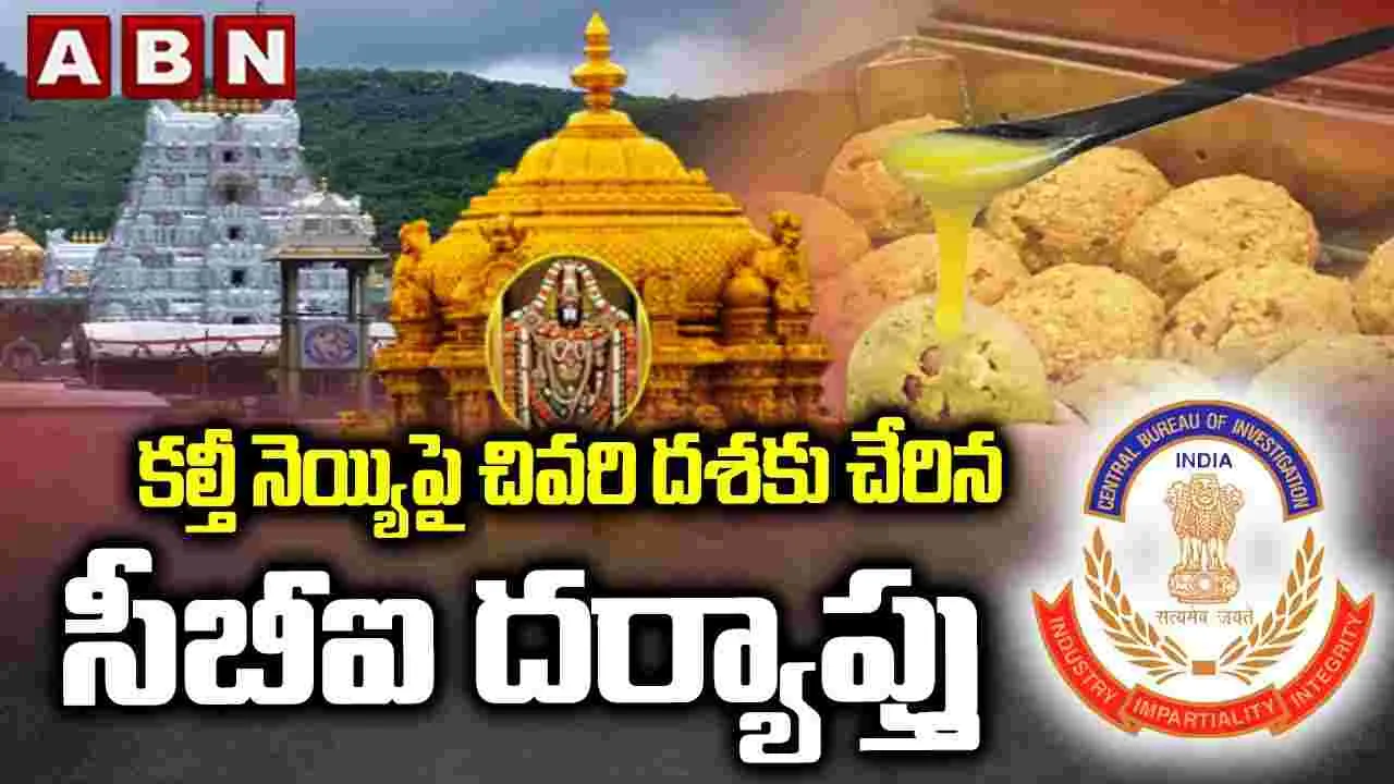 కల్తీ నెయ్యిపై చివరి దశకు చేరిన సీబీఐ దర్యాప్తు