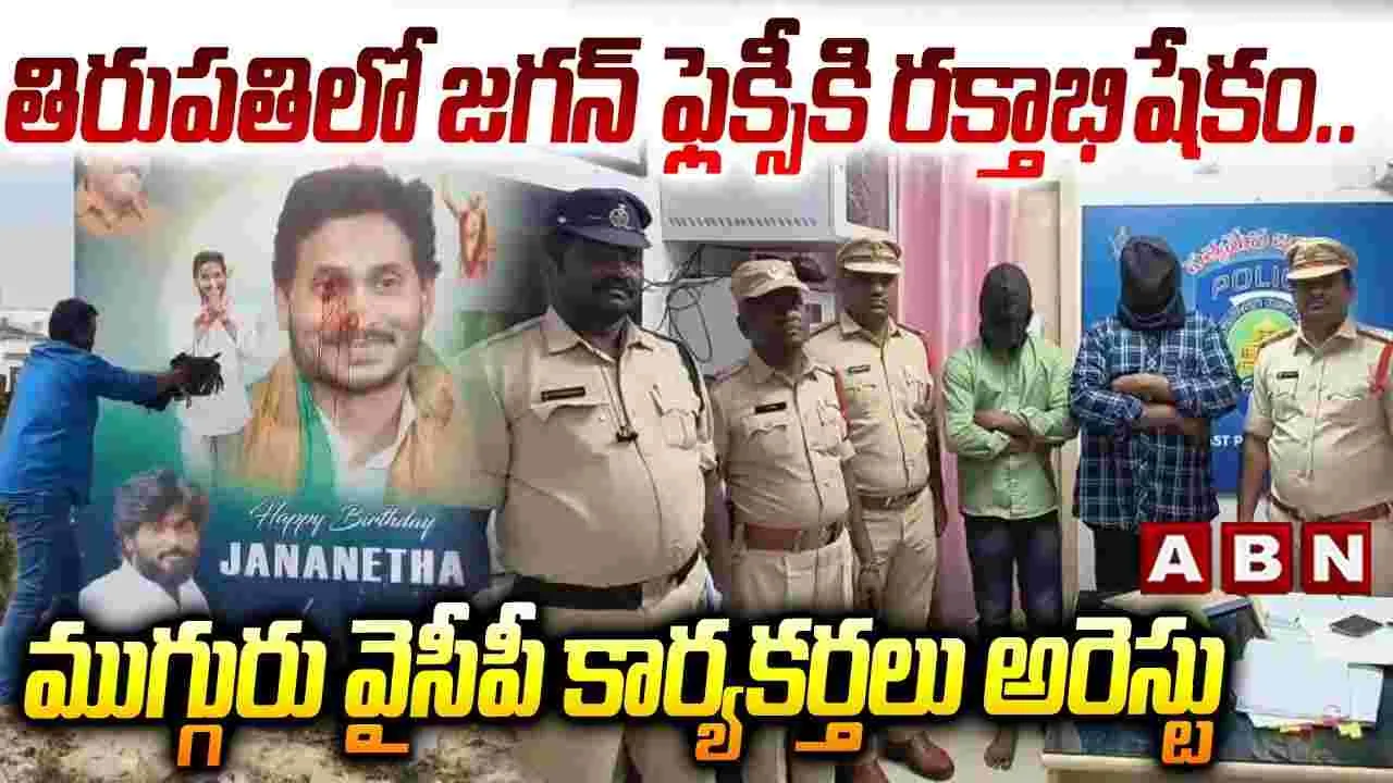 తిరుపతిలో జగన్ ఫ్లెక్సీకి రక్తాభిషేకం.. వైసీపీ కార్యకర్తలు అరెస్ట్