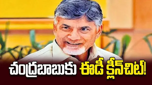 చంద్రబాబుకు ఈడీ క్లీన్‌చిట్‌!