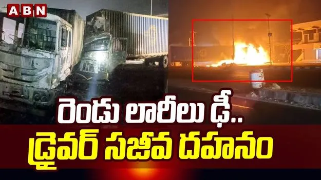 రెండు లారీలు ఢీ.. డ్రైవర్ సజీవదహనం