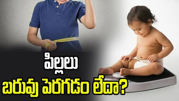 మీ పిల్లలు వయసుకు తగ్గట్టు బరువు పెరగడం లేదా? కారణాలు తెలుసుకోండి.!