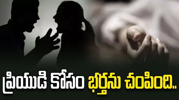 ప్రియుడితో కలిసి భర్తను హత్య చేసింది.. గుండెపోటని నాటకమాడి.. 