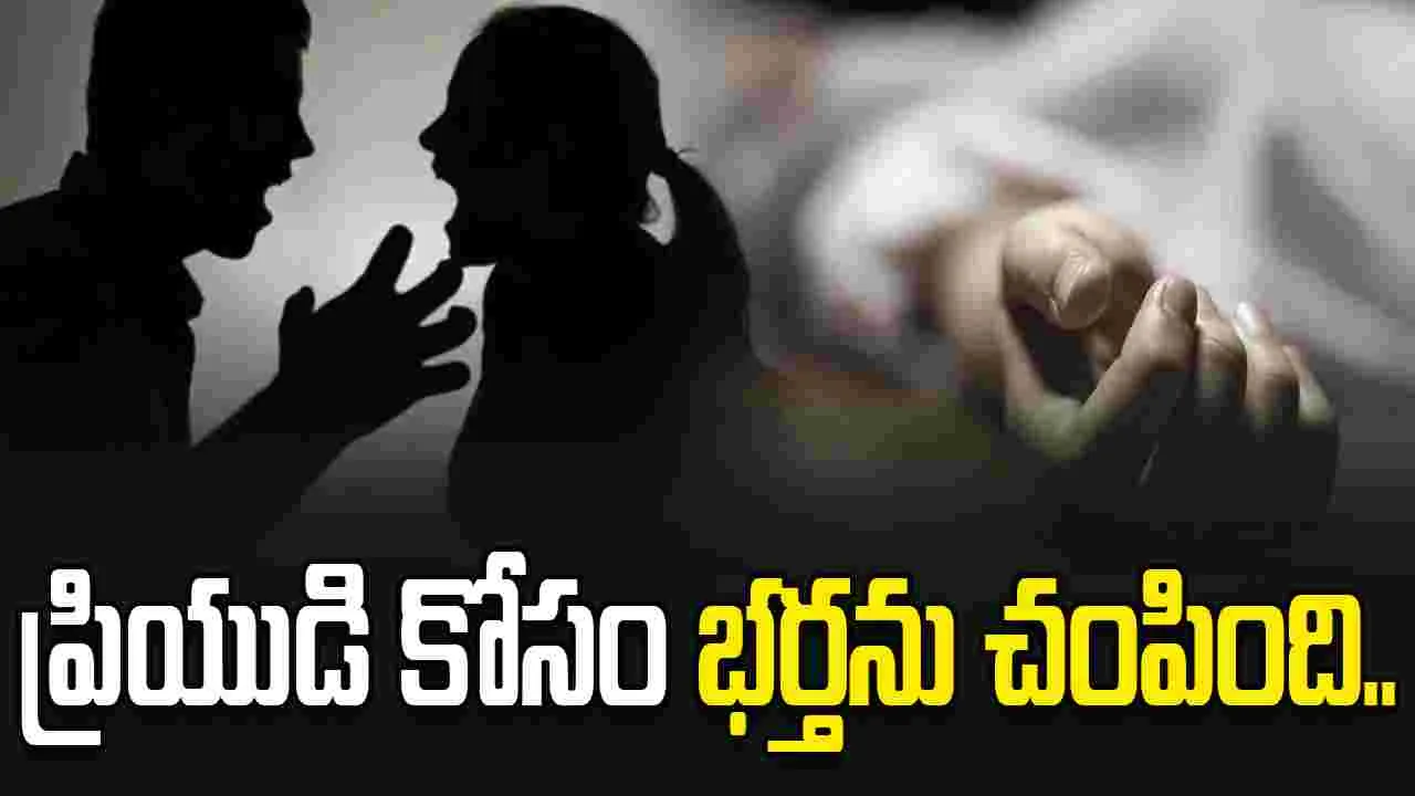 ప్రియుడితో కలిసి భర్తను హత్య చేసింది.. గుండెపోటని నాటకమాడి.. 