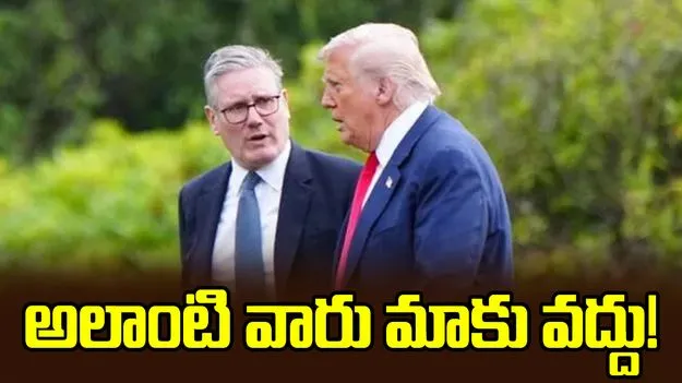 అలాంటి వారు మాకు అక్కర్లేదు.. యూకే ప్రధానిపై ట్రంప్ ఫైర్