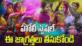 హోలీ స్పెషల్.. ఈ జాగ్రత్తలు తీసుకోండి