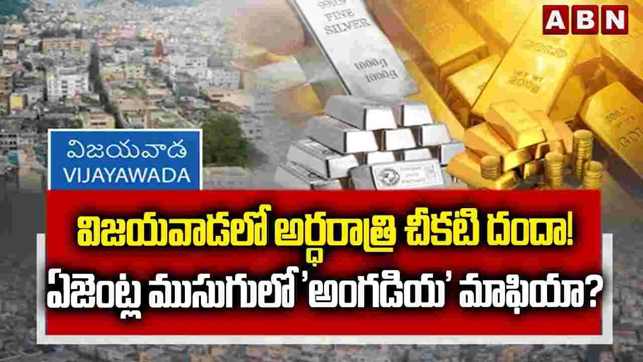 విజయవాడలో అర్ధరాత్రి చీకటి దందా! ఏజెంట్ల ముసుగులో 'అంగడియ' మాఫియా?