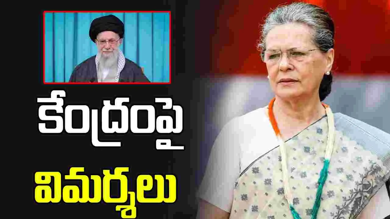 ఖమేనీ మృతిపై భారత్ మౌనం.. కేంద్రంపై ఆగ్రహం వ్యక్తం చేసిన సోనియా గాంధీ..