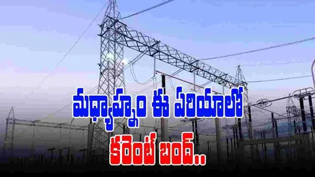 ఆ ఏరియాలో మధ్యాహ్నం 2గంటల నుంచి కరెంట్ కట్