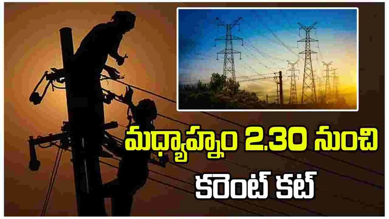 ఆ ఏరియాల్లో మధ్యాహ్నం 2.30 నుంచి కరెంట్ కట్