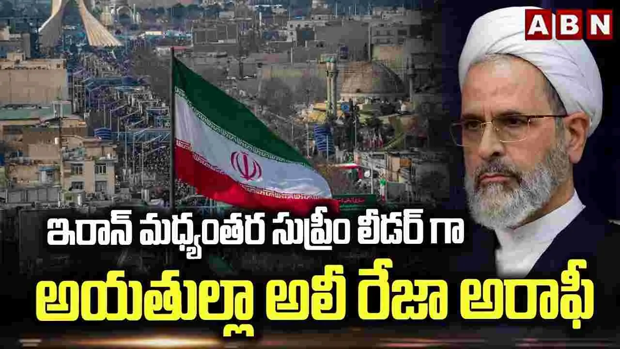 ఇరాన్ మధ్యంతర సుప్రీం లీడర్‌గా అయతుల్లా అలీరేజా అరాఫీ
