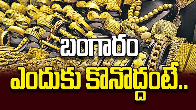 బంగారం ఎందుకు కొనొద్దంటే..