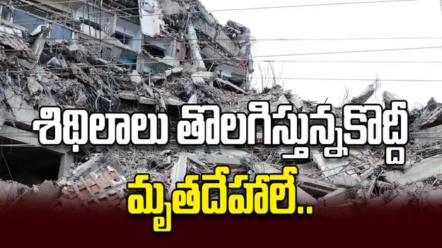 శిథిలాలు తొలగిస్తున్నకొద్దీ మృతదేహాలే..