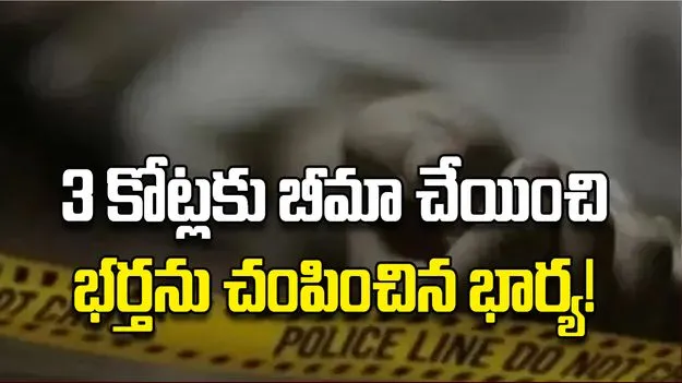 3 కోట్లకు బీమా చేయించి భర్తను చంపించిన భార్య!