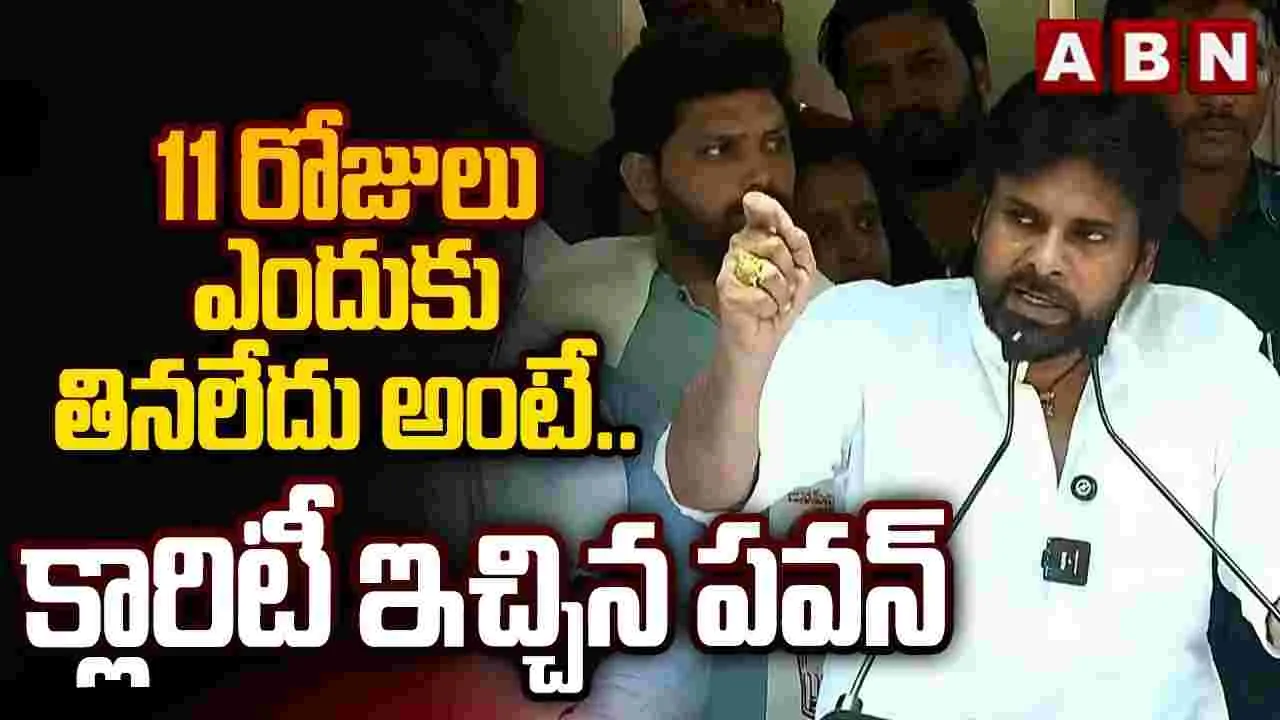11 రోజులు ఎందుకు తినలేదు అంటే.. క్లారిటీ ఇచ్చిన పవన్