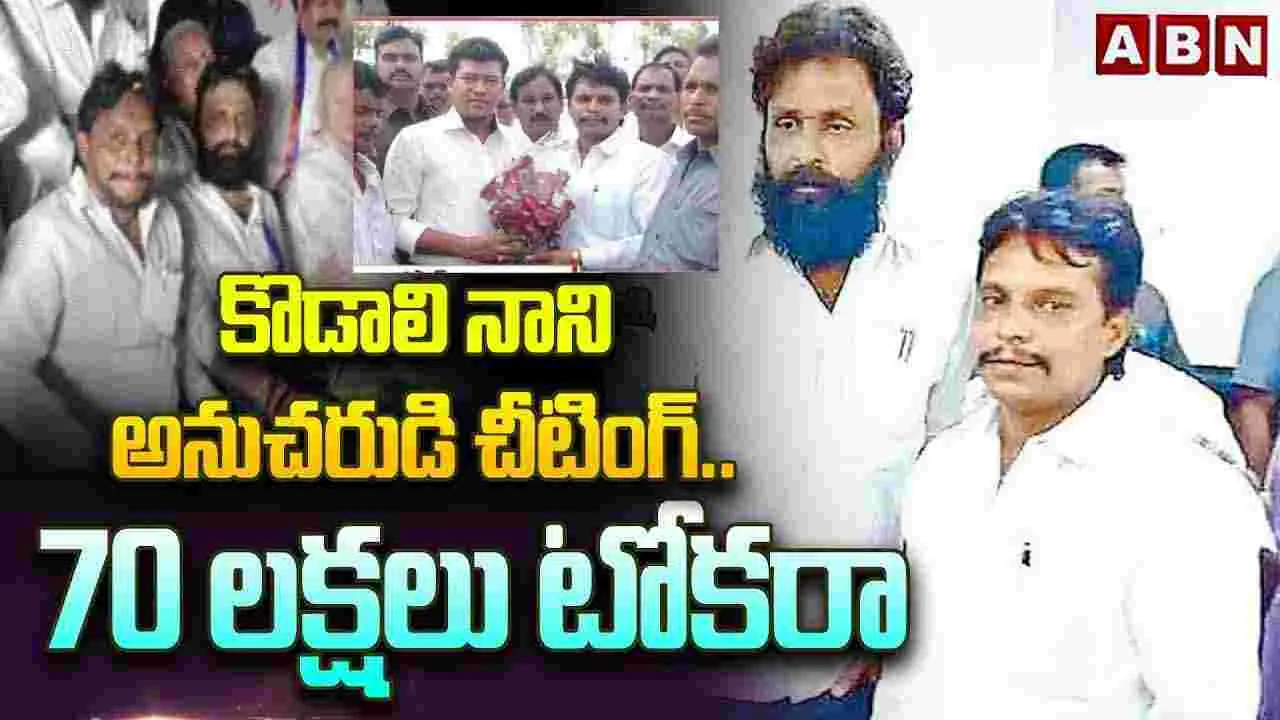 కొడాలి నాని అనుచరుడి చీటింగ్.. రూ. 70 లక్షలు టోకరా