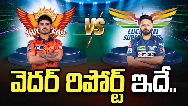 నేడు ఎస్ఆర్‌హెచ్ Vs ఎల్ఎస్‌జే మ్యాచ్.. వరణుడి ప్రభావం ఉంటుందా?