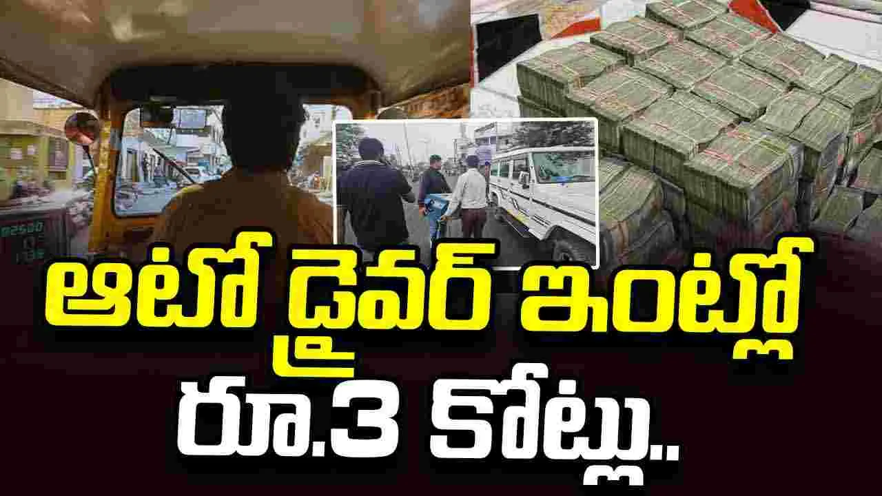 ఆటో డ్రైవర్ ఇంట్లో బయటపడిన రూ.3 కోట్లు.. సంచుల నిండా డబ్బులే..