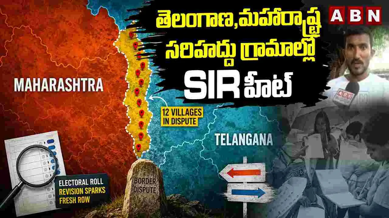 తెలంగాణ, మహారాష్ట్ర సరిహద్దు గ్రామాల్లో SIR హీట్