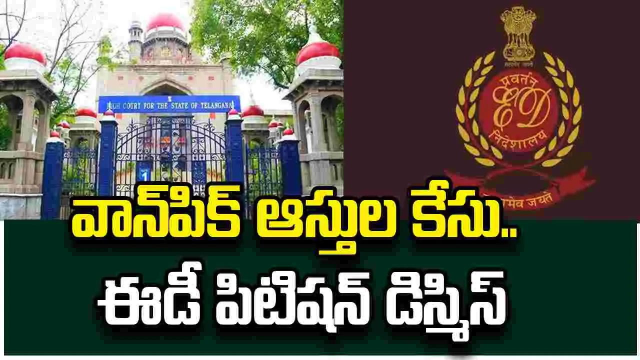 వాన్‌‌పిక్‌ ఆస్తుల వ్యవహారం.. హైకోర్టులో ఈడీ పిటిషన్ డిస్మిస్