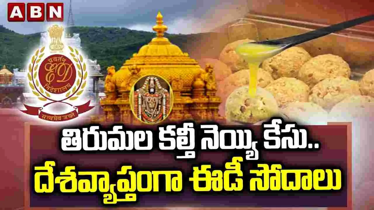 తిరుమల కల్తీ నెయ్యి కేసు.. దేశవ్యాప్తంగా ఈడీ సోదాలు