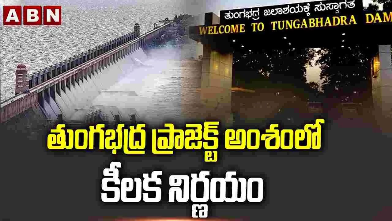 తుంగభద్ర ప్రాజెక్ట్ అంశంలో కీలక నిర్ణయం