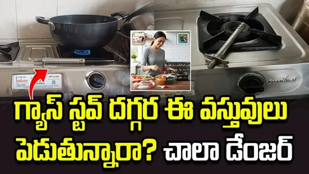 గ్యాస్ స్టవ్ దగ్గర ఈ వస్తువులు పెడితే చాలా డేంజర్!