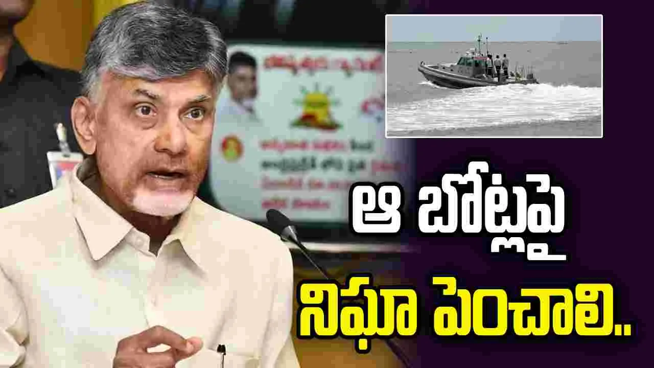 ఆ బోట్లపై నిఘా పెంచాలి.. అధికారులకు సీఎం చంద్రబాబు కీలక ఆదేశాలు