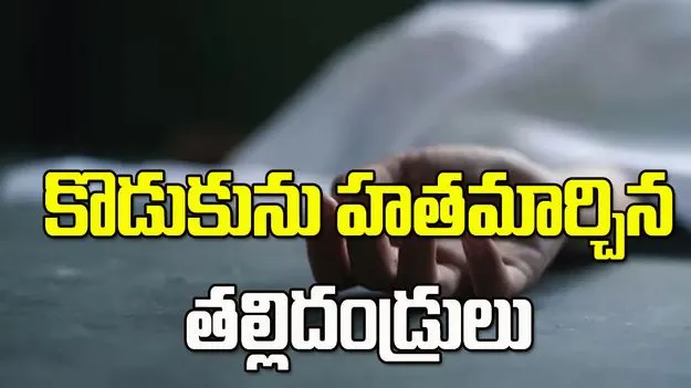 కన్నకొడుకును హత్య చేసిన తల్లిదండ్రులు.. కారణమిదే?