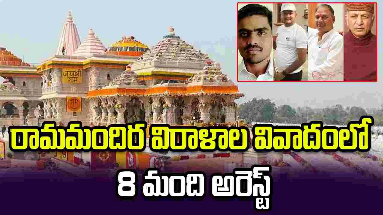 అయోధ్య రామమందిర విరాళాల వివాదం లో కీలక మలుపు.. ఎనిమిది మంది నిందితుల అరెస్ట్