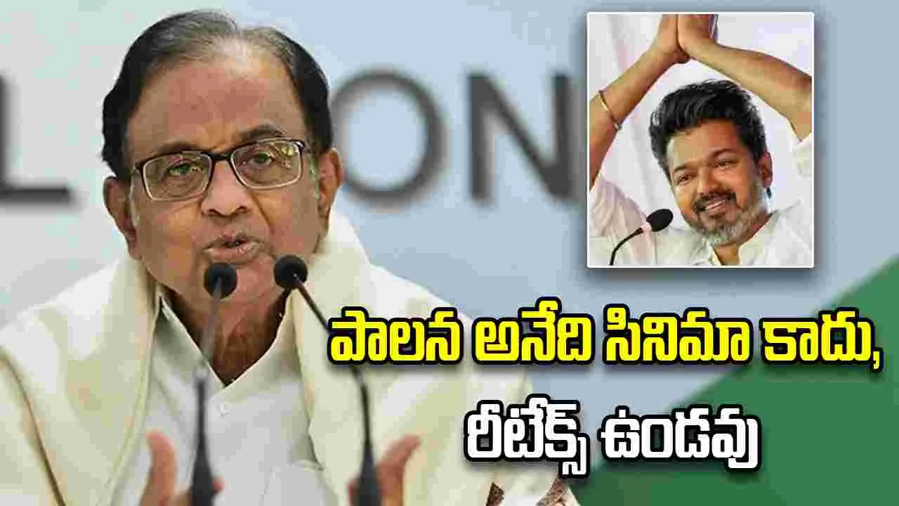 పాలన అనేది సినిమా కాదు, రీటేక్స్ ఉండవు: విజయ్‌ ఎంట్రీపై చిదంబరం