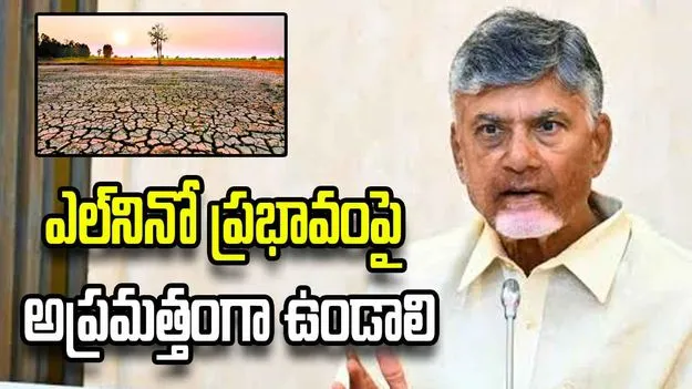 ఎల్‌నినో ప్రభావంపై ముందస్తు ప్రణాళికతో అప్రమత్తంగా ఉండాలి: సీఎం చంద్రబాబు