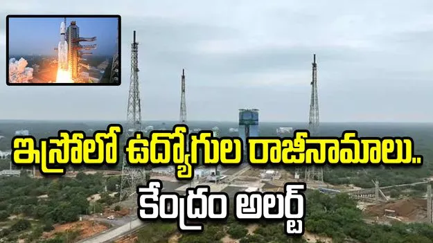ఇస్రోలో ఉద్యోగుల రాజీనామాలు.. రంగంలోకి దిగిన కేంద్రం